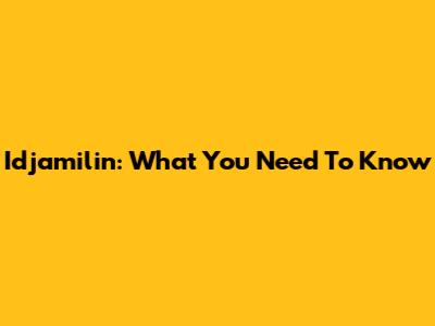 Idjamilin: What You Need To Know