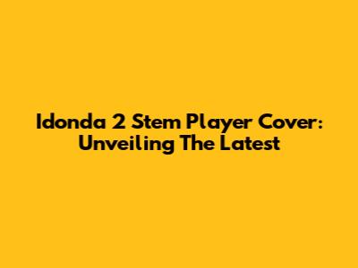 Idonda 2 Stem Player Cover: Unveiling The Latest