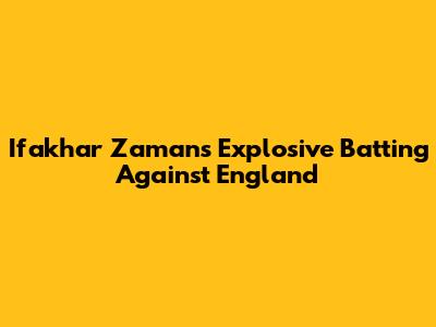 Ifakhar Zaman's Explosive Batting Against England