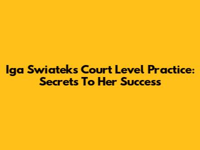 Iga Swiatek's Court Level Practice: Secrets To Her Success