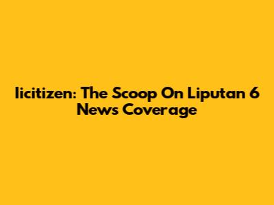 Iicitizen: The Scoop On Liputan 6 News Coverage