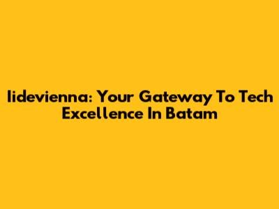 Iidevienna: Your Gateway To Tech Excellence In Batam