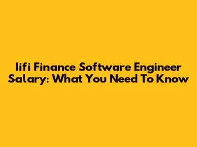 Iifi Finance Software Engineer Salary: What You Need To Know