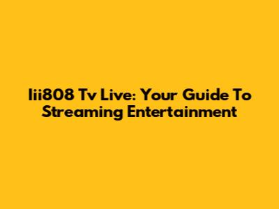 Iii808 Tv Live: Your Guide To Streaming Entertainment