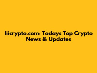 Iiicrypto.com: Today's Top Crypto News & Updates