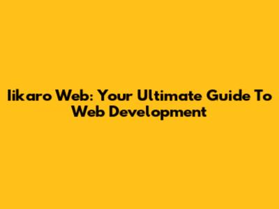 Iikaro Web: Your Ultimate Guide To Web Development