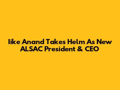 Iike Anand Takes Helm As New ALSAC President & CEO