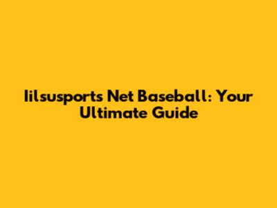 Iilsusports Net Baseball: Your Ultimate Guide