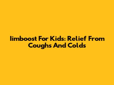 Iimboost For Kids: Relief From Coughs And Colds