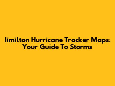 Iimilton Hurricane Tracker Maps: Your Guide To Storms