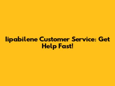 Iipabilene Customer Service: Get Help Fast!