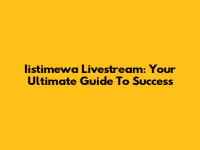 Iistimewa Livestream: Your Ultimate Guide To Success