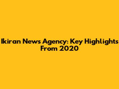 Ikiran News Agency: Key Highlights From 2020