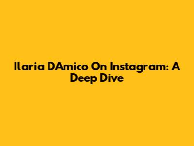 Ilaria D'Amico On Instagram: A Deep Dive