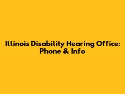 Illinois Disability Hearing Office: Phone & Info