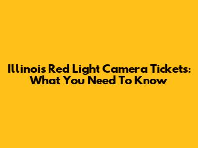 Illinois Red Light Camera Tickets: What You Need To Know