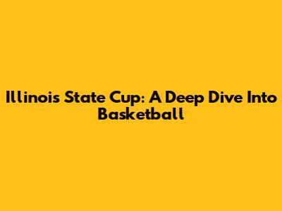 Illinois State Cup: A Deep Dive Into Basketball