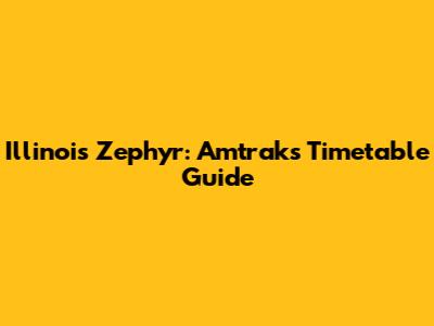 Illinois Zephyr: Amtrak's Timetable Guide