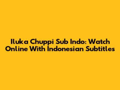 Iluka Chuppi Sub Indo: Watch Online With Indonesian Subtitles