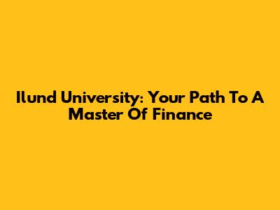 Ilund University: Your Path To A Master Of Finance