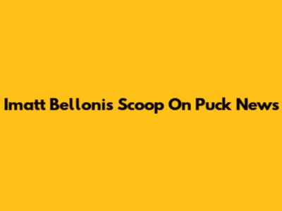 Imatt Belloni's Scoop On Puck News