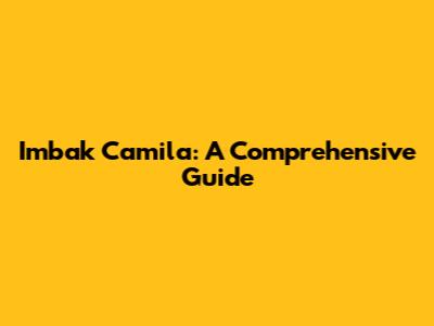 Imbak Camila: A Comprehensive Guide