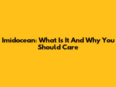 Imidocean: What Is It And Why You Should Care