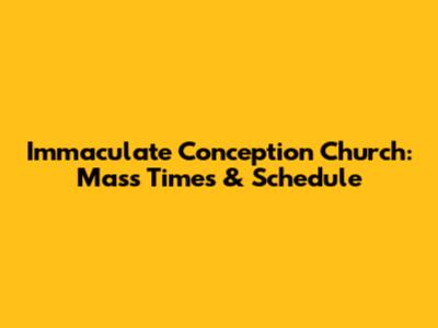 Immaculate Conception Church: Mass Times & Schedule