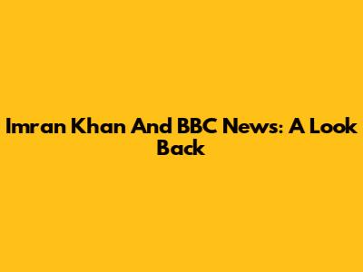 Imran Khan And BBC News: A Look Back