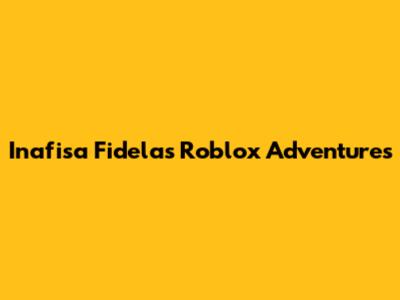 Inafisa Fidela's Roblox Adventures