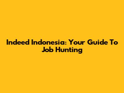 Indeed Indonesia: Your Guide To Job Hunting
