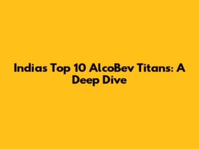 India's Top 10 AlcoBev Titans: A Deep Dive