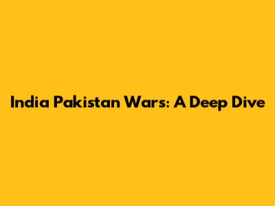 India Pakistan Wars: A Deep Dive