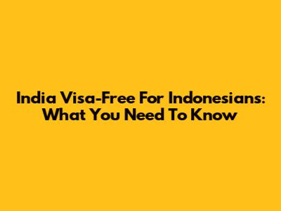 India Visa-Free For Indonesians: What You Need To Know