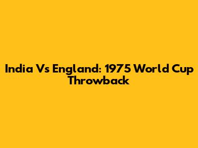 India Vs England: 1975 World Cup Throwback