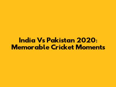 India Vs Pakistan 2020: Memorable Cricket Moments
