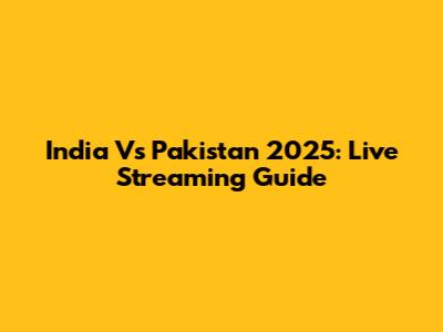India Vs Pakistan 2025: Live Streaming Guide