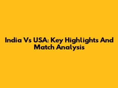 India Vs USA: Key Highlights And Match Analysis