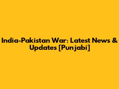 India-Pakistan War: Latest News & Updates [Punjabi]