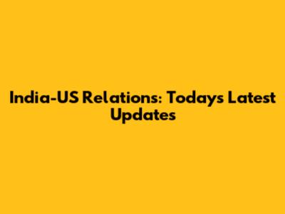 India-US Relations: Today's Latest Updates