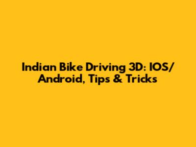 Indian Bike Driving 3D: IOS/Android, Tips & Tricks