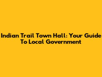 Indian Trail Town Hall: Your Guide To Local Government