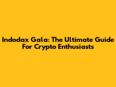 Indodax Gala: The Ultimate Guide For Crypto Enthusiasts
