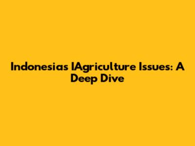 Indonesia's IAgriculture Issues: A Deep Dive