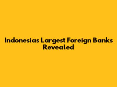 Indonesia's Largest Foreign Banks Revealed