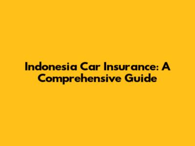 Indonesia Car Insurance: A Comprehensive Guide