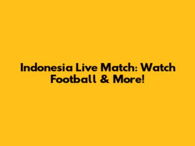Indonesia Live Match: Watch Football & More!