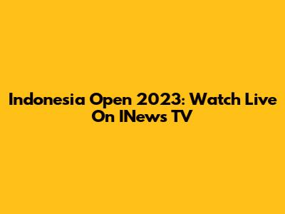 Indonesia Open 2023: Watch Live On INews TV