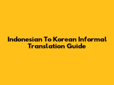 Indonesian To Korean Informal Translation Guide