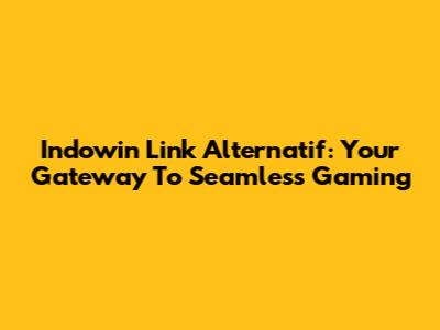 Indowin Link Alternatif: Your Gateway To Seamless Gaming